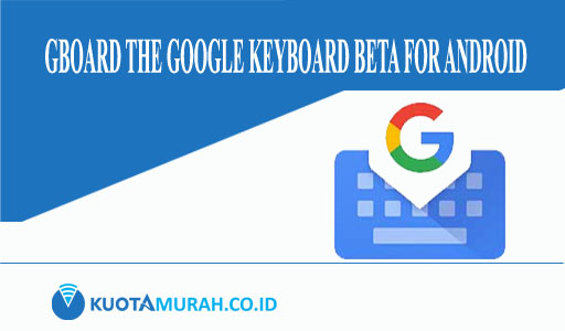 GBOARD THE GOOGLE KEYBOARD BETA FOR ANDROID