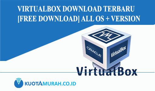 VirtualBox Download Terbaru [Free Download] All OS + Version