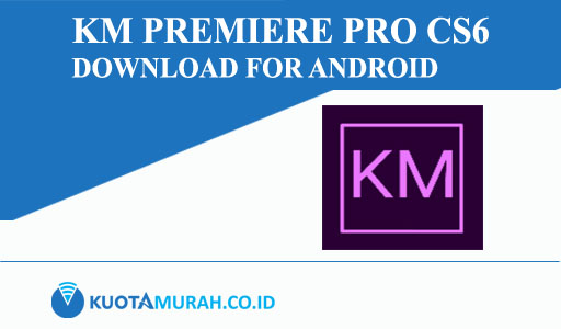 Km Premiere Pro CS6 Download for Android Latest Version